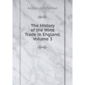 

Книга The History of the Wine Trade in England, Volume 3
