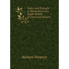 

Книга Notes and Extracts in Illustration of a Slight Sketch of Universal History