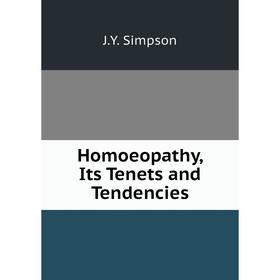 

Книга Homoeopathy, Its Tenets and Tendencies