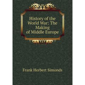 

Книга History of the World War: The Making of Middle Europe