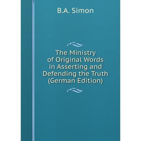 

Книга The Ministry of Original Words in Asserting and Defending the Truth (German Edition)