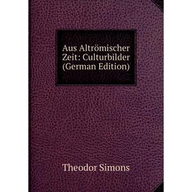 

Книга Aus Altrömischer Zeit: Culturbilder (German Edition)