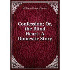 

Книга Confession; Or, the Blind Heart: A Domestic Story