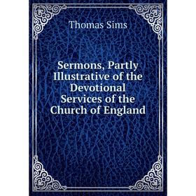 

Книга Sermons, Partly Illustrative of the Devotional Services of the Church of England