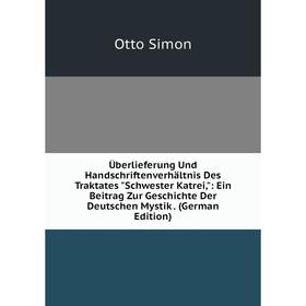 

Книга Überlieferung Und Handschriftenverhältnis Des Traktates Schwester Katrei,: Ein Beitrag Zur Geschichte Der Deutschen Mystik. (German Edition)