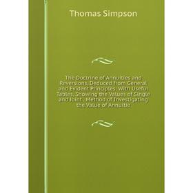 

Книга The Doctrine of Annuities and Reversions, Deduced from General and Evident Principles: With Useful Tables, Showing the Values of Single and Join