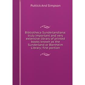 

Книга Bibliotheca Sunderlandiana: truly important and very extensive library of printed books known as the Sunderland or Blenheim Library; first porti