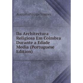 

Книга Da Architectura Religiosa Em Coimbra Durante a Edade Media (Portuguese Edition)