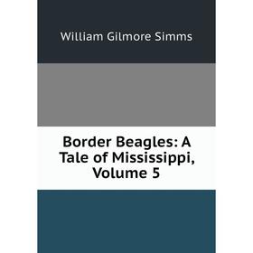 

Книга Border Beagles: A Tale of Mississippi, Volume 5