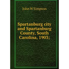 

Книга Spartanburg city and Spartanburg County, South Carolina, 1903