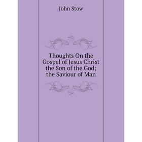 

Книга Thoughts On the Gospel of Jesus Christ the Son of the God; the Saviour of Man