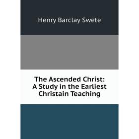 

Книга The Ascended Christ: A Study in the Earliest Christain Teaching