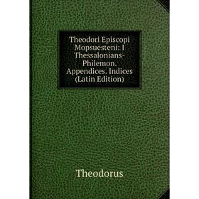 

Книга Theodori Episcopi Mopsuesteni: I Thessalonians-Philemon. Appendices. Indices (Latin Edition)