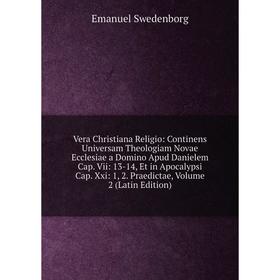 

Книга Vera Christiana Religio: Continens Universam Theologiam Novae Ecclesiae a Domino Apud Danielem Cap. Vii: 13-14, Et in Apocalypsi Cap. Xxi: 1, 2.