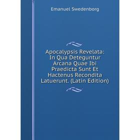 

Книга Apocalypsis Revelata: In Qua Deteguntur Arcana Quae Ibi Praedicta Sunt Et Hactenus Recondita Latuerunt. (Latin Edition)