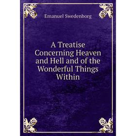 

Книга A Treatise Concerning Heaven and Hell and of the Wonderful Things Within