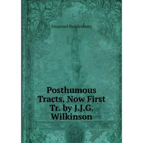 

Книга Posthumous Tracts, Now First Tr. by J.J.G. Wilkinson