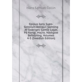 

Книга Corpus Iuris Sueo-Gotorum Antiqui: Samling Af Sweriges Gamla Lagar, På Kongl. Maj:ts. Nådigste Befallning, Volumes 4-5 (Swedish Edition)