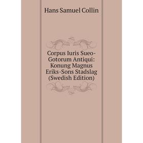 

Книга Corpus Iuris Sueo-Gotorum Antiqui: Konung Magnus Eriks-Sons Stadslag (Swedish Edition)