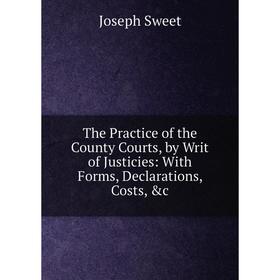 

Книга The Practice of the County Courts, by Writ of Justicies: With Forms, Declarations, Costs, &c