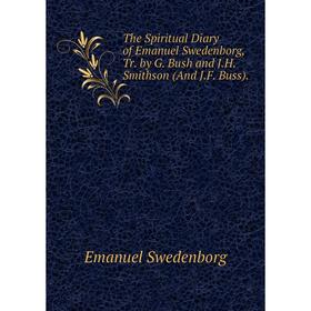 

Книга The Spiritual Diary of Emanuel Swedenborg, Tr. by G. Bush and J.H. Smithson (And J.F. Buss).