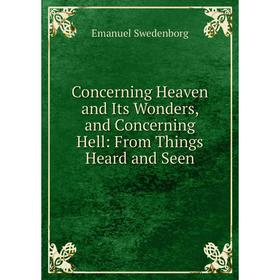 

Книга Concerning Heaven and Its Wonders, and Concerning Hell: From Things Heard and Seen
