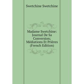 

Книга Madame Swetchine: Journal De Sa Conversion; Médiations Et Prières