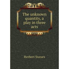 

Книга The unknown quantity, a play in three acts