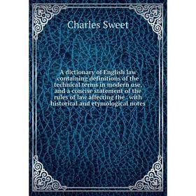 

Книга A dictionary of English law containing definitions of the technical terms in modern use, and a concise statement of the rules of law affecting t