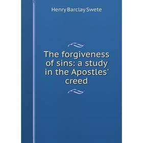 

Книга The forgiveness of sins: a study in the Apostles' creed