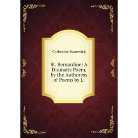 

Книга St. Bernardine: A Dramatic Poem, by the Authoress of Poems by L.