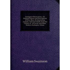 

Книга Zoological Illustrations,: Or Original Figures and Descriptions of New, Rare, Or Interesting Animals, Selected Chiefly from the Classes of. of C