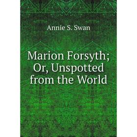 

Книга Marion Forsyth; Or, Unspotted from the World