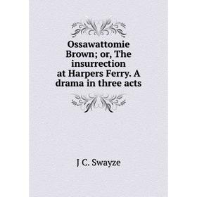 

Книга Ossawattomie Brown; or the insurrection at Harpers Ferry A drama in three acts