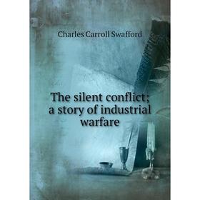 

Книга The silent conflict; a story of industrial warfare