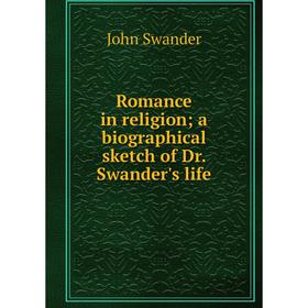 

Книга Romance in religion; a biographical sketch of Dr. Swander's life
