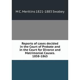 

Книга Reports of cases decided in the Court of Probate and in the Court for Divorce and Matrimonial Causes. 1858-1865