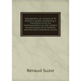 

Книга Hydrophobia, an account of M. Pasteur's system, containing a translation of all his communications on the subject, the technique of his method,