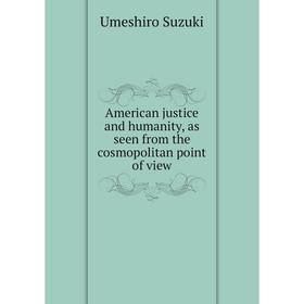 

Книга American justice and humanity, as seen from the cosmopolitan point of view