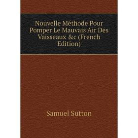 

Книга Nouvelle Méthode Pour Pomper Le Mauvais Air Des Vaisseaux
