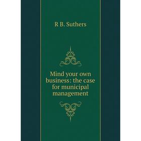 

Книга Mind your own business: the case for municipal management