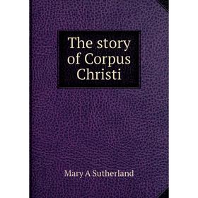 

Книга The story of Corpus Christi