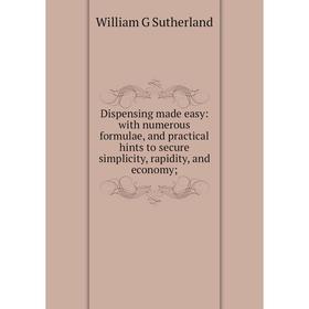 

Книга Dispensing made easy: with numerous formulae, and practical hints to secure simplicity, rapidity, and economy