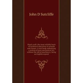 

Книга Hand-craft: the most reliable basis of technical education in schools and classes. A text book embodying a system of pure mechanical art, withou