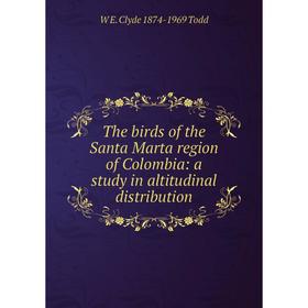 

Книга The birds of the Santa Marta region of Colombia: a study in altitudinal distribution