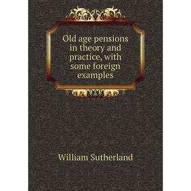 

Книга Old age pensions in theory and practice, with some foreign examples