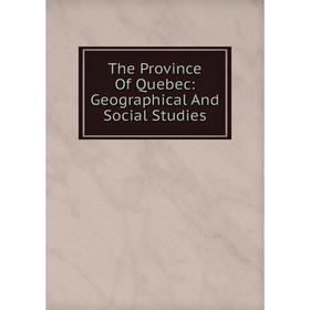 

Книга The Province Of Quebec: Geographical And Social Studies