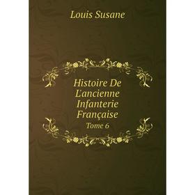 

Книга Histoire De L'ancienne Infanterie FrançaiseTome 6