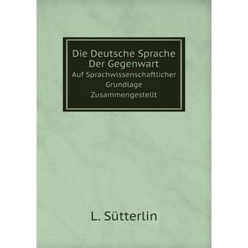 

Книга Die Deutsche Sprache Der GegenwartAuf Sprachwissenschaftlicher Grundlage Zusammengestellt