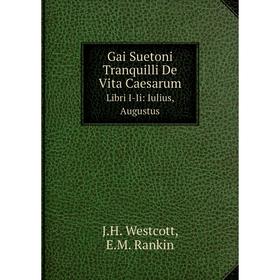 

Книга Gai Suetoni Tranquilli De Vita CaesarumLibri I-Ii: Iulius, Augustus